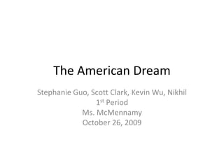 The American Dream Stephanie Guo, Scott Clark, Kevin Wu, Nikhil 1st Period Ms. McMennamy October 26, 2009 