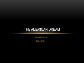 Stephen Calkins Jacob Miller The American Dream 