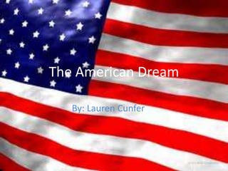 The American Dream

   By: Lauren Cunfer
 