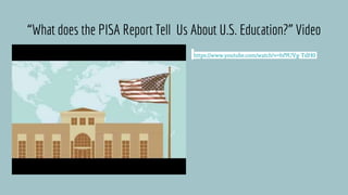 “What does the PISA Report Tell Us About U.S. Education?” Video
https://www.youtube.com/watch?v=hf9UVg-TdH0
 