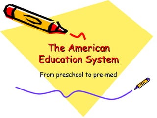 The American
Education System
From preschool to pre-med
 
