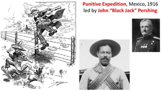 Punitive Expedition, Mexico, 1916
led by John “Black Jack” Pershing
 