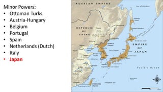 Minor Powers:
• Ottoman Turks
• Austria-Hungary
• Belgium
• Portugal
• Spain
• Netherlands (Dutch)
• Italy
• Japan
 