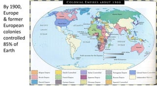 By 1900,
Europe
& former
European
colonies
controlled
85% of
Earth
 