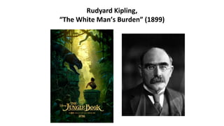 Rudyard Kipling,
“The White Man’s Burden” (1899)
 