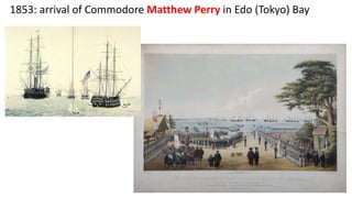 1853: arrival of Commodore Matthew Perry in Edo (Tokyo) Bay
 