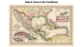Step 4: Secure the Caribbean
 