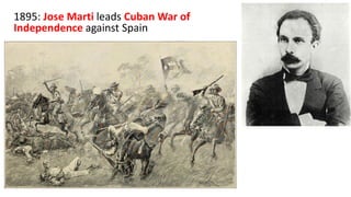 1895: Jose Marti leads Cuban War of
Independence against Spain
 
