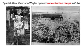 Spanish Gen. Valeriano Weyler opened concentration camps in Cuba
 