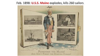 Feb. 1898: U.S.S. Maine explodes, kills 260 sailors
 