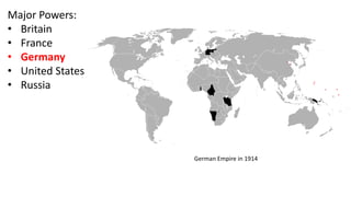 Major Powers:
• Britain
• France
• Germany
• United States
• Russia
German Empire in 1914
 
