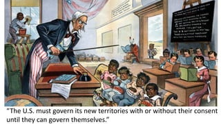 “The U.S. must govern its new territories with or without their consent
until they can govern themselves.”
 