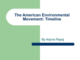 The American Environmental Movement: Timeline By Arjona Papaj 