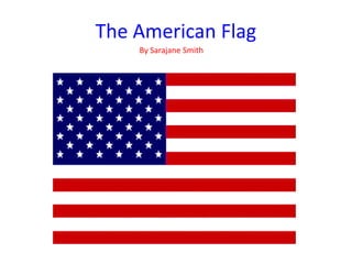 The American Flag
    By Sarajane Smith
 