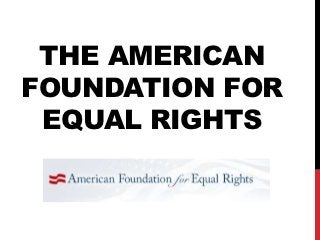 THE AMERICAN
FOUNDATION FOR
 EQUAL RIGHTS
 