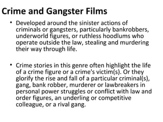 Crime and Gangster Films  <ul><li>Developed around the sinister actions of criminals or gangsters, particularly bankrobber...