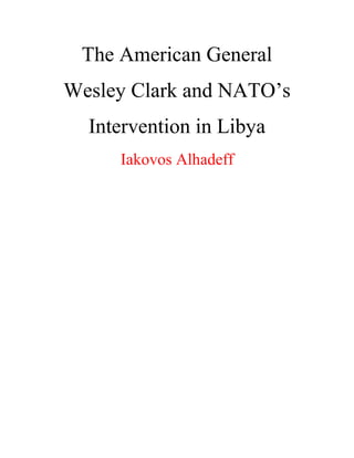 The American General
Wesley Clark and NATO’s
Intervention in Libya
Iakovos Alhadeff
 