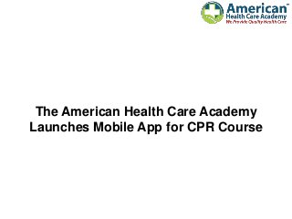 The American Health Care Academy
Launches Mobile App for CPR Course
 