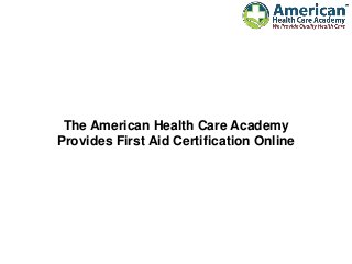 The American Health Care Academy
Provides First Aid Certification Online
 