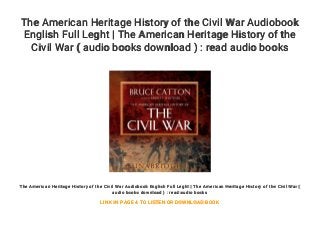 The American Heritage History of the Civil War Audiobook
English Full Leght | The American Heritage History of the
Civil War ( audio books download ) : read audio books
The American Heritage History of the Civil War Audiobook English Full Leght | The American Heritage History of the Civil War (
audio books download ) : read audio books
LINK IN PAGE 4 TO LISTEN OR DOWNLOAD BOOK
 