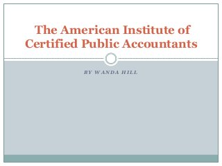 The American Institute of
Certified Public Accountants

         BY WANDA HILL
 