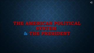 THE AMERICAN POLITICALTHE AMERICAN POLITICAL
SYSTEMSYSTEM
&& THE PRESIDENTTHE PRESIDENT
 
