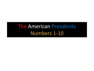 The American Presidents
     Numbers 1-10
 
