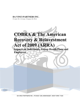 DA VINCI PARTNERS INC.
    Escape the Average. Engage the Best




     COBRA & The American
     Recovery & Reinvestment
     Act of 2009 (ARRA)
     Impacts on Individuals, Group Health Plans and
     Employers




1




          DA VINCI PARTNERS INC. | PO BOX 1248, MANHASSET, NEW YORK 11030
 