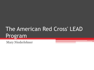 The American Red Cross' LEAD
Program
Mary Niederlehner
 