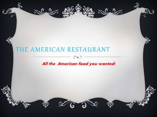 THE AMERICAN RESTAURANT
All the American food you wanted!
 