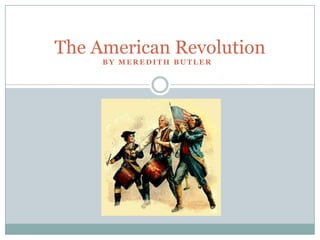 The American Revolution By Meredith Butler 