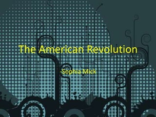 The American Revolution -Sophia Mick 