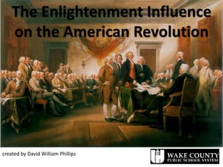 The Enlightenment Influence
on the American Revolution
created by David William Phillips
 