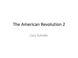 The American Revolution 2

        Cory Schiefer
 