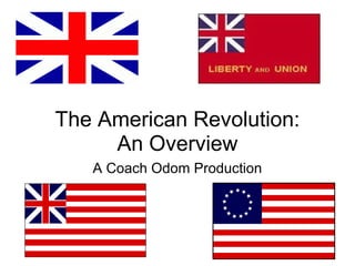 The American Revolution:
     An Overview
   A Coach Odom Production
 