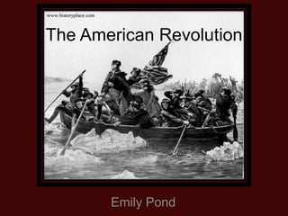 The American Revolution




       Emily Pond
 