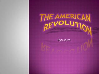 The American Revolution By:Cierra 
