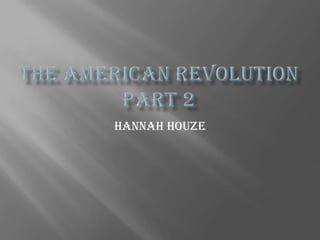 The American Revolution Part 2 Hannah houze 