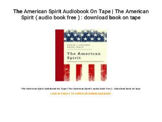 The American Spirit Audiobook On Tape | The American
Spirit ( audio book free ) : download book on tape
The American Spirit Audiobook On Tape | The American Spirit ( audio book free ) : download book on tape
LINK IN PAGE 4 TO LISTEN OR DOWNLOAD BOOK
 