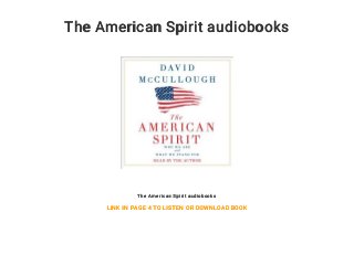 The American Spirit audiobooks
The American Spirit audiobooks
LINK IN PAGE 4 TO LISTEN OR DOWNLOAD BOOK
 