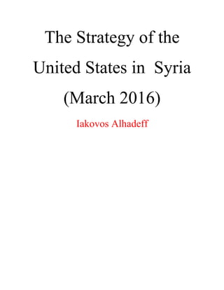 The Strategy of the
United States in Syria
(Μarch 2016)
Iakovos Alhadeff
 
