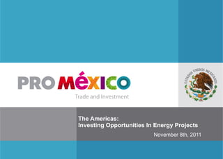 The Americas:  Investing Opportunities In Energy Projects November 8th, 2011 