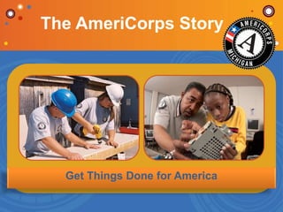 Get Things Done for America
The AmeriCorps Story
 