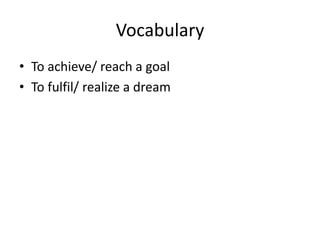 VocabularyTo achieve/ reach a goalTo fulfil/ realize a dream