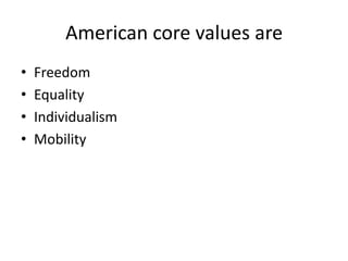 American core values areFreedomEqualityIndividualismMobility