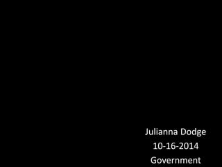 Julianna Dodge 
10-16-2014 
Government 
 