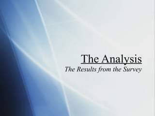 The Analysis The Results from the Survey 