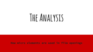 TheAnalysis
How micro elements are used in film openings
 