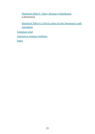 25
Statistical Table F: Tukey–Kramer q-distribution
Statistical Table G: Critical values for the Spearman’s rank
correlation
Literature cited
Answers to practice problems
Index
 