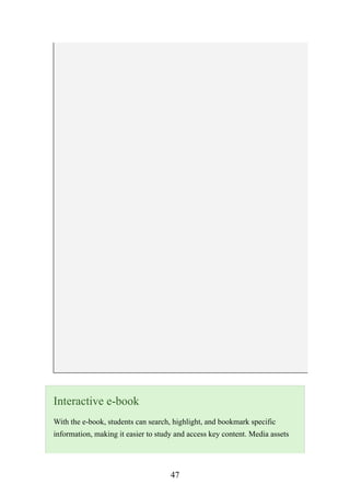 47
Interactive e-book
With the e-book, students can search, highlight, and bookmark specific
information, making it easier to study and access key content. Media assets
 